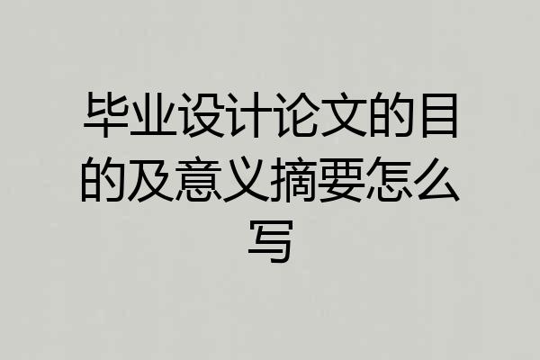 毕业设计论文的目的及意义摘要怎么写