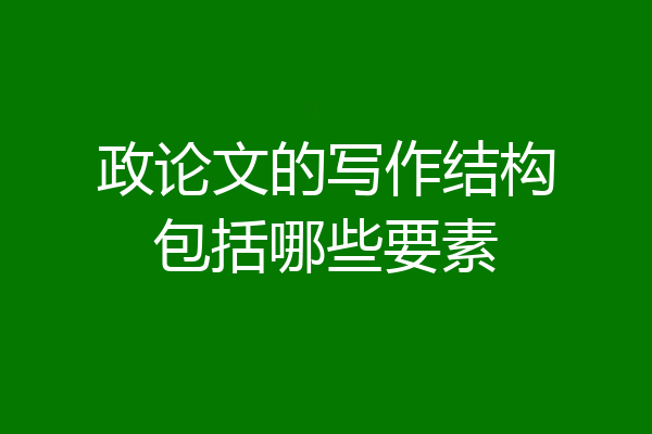 政论文的写作结构包括哪些要素