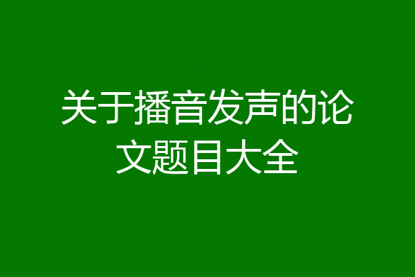 关于播音发声的论文题目大全