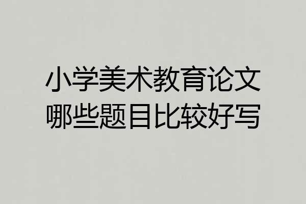 小学美术教育论文哪些题目比较好写