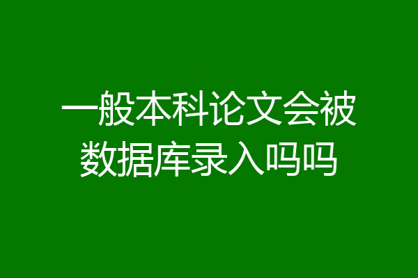 一般本科论文会被数据库录入吗吗