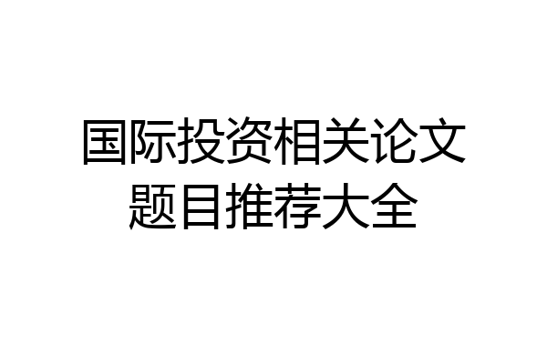 国际投资相关论文题目推荐大全