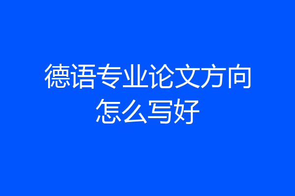 德语专业论文方向怎么写好