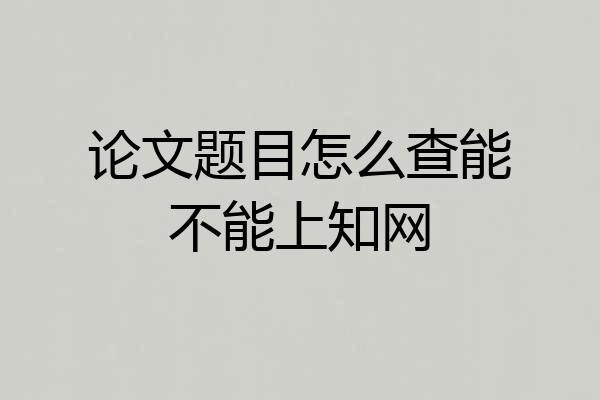 论文题目怎么查能不能上知网