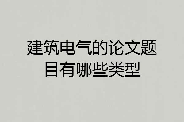 建筑电气的论文题目有哪些类型
