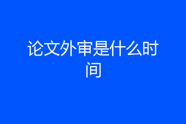 论文外审是什么时间