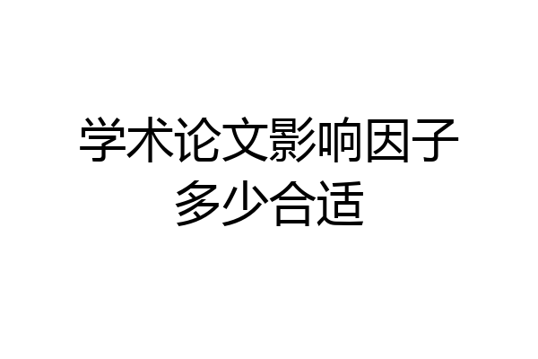 学术论文影响因子多少合适