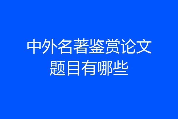 中外名著鉴赏论文题目有哪些