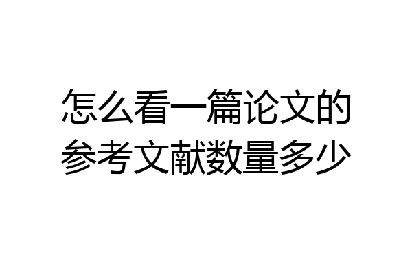 怎么看一篇论文的参考文献数量多少