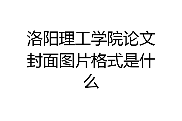 洛阳理工学院论文封面图片格式是什么