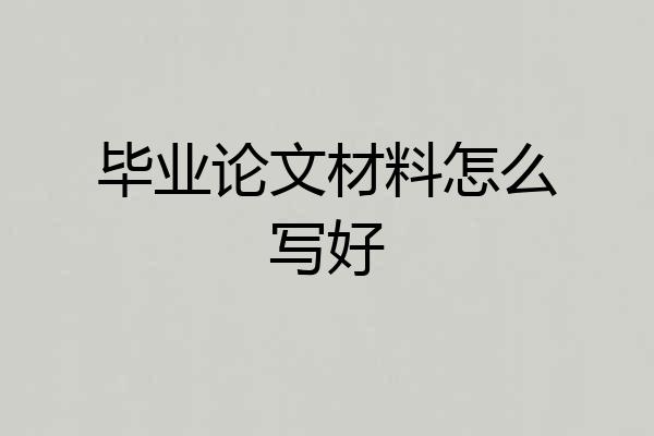 毕业论文材料怎么写好