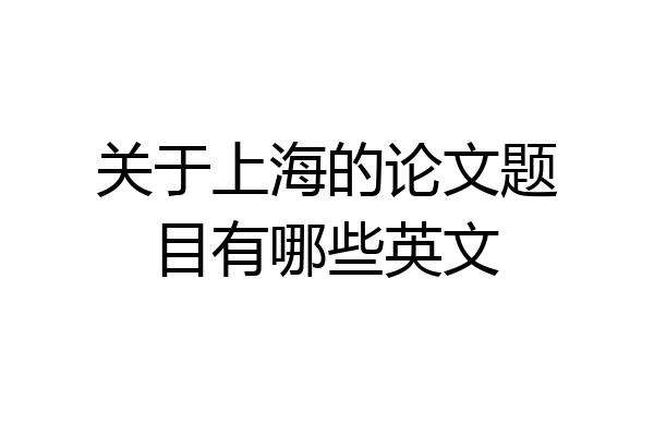 关于上海的论文题目有哪些英文
