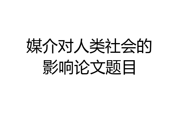 媒介对人类社会的影响论文题目