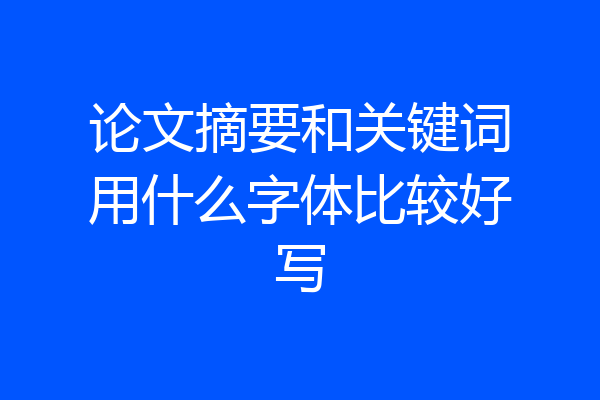 论文摘要和关键词用什么字体比较好写