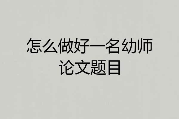 怎么做好一名幼师论文题目