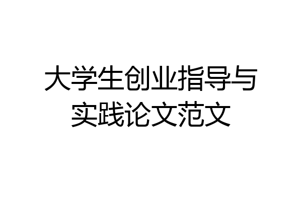 大学生创业指导与实践论文范文