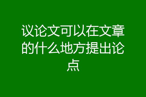 议论文可以在文章的什么地方提出论点