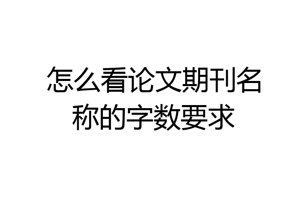 怎么看论文期刊名称的字数要求