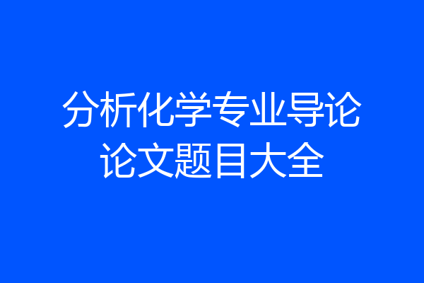 分析化学专业导论论文题目大全