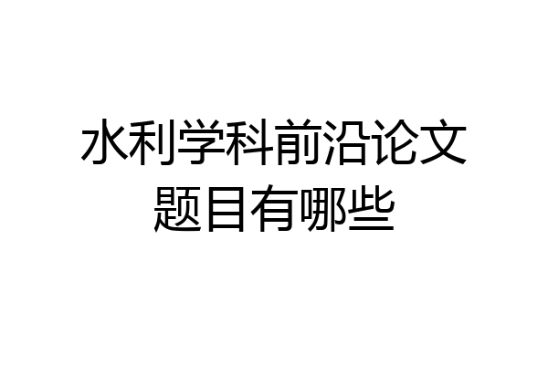 水利学科前沿论文题目有哪些
