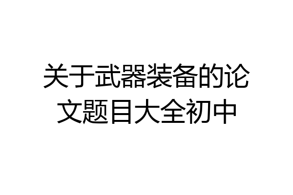 关于武器装备的论文题目大全初中