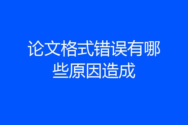 论文格式错误有哪些原因造成