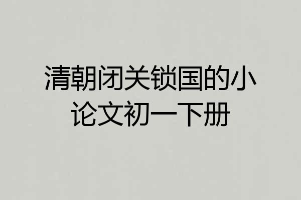 清朝闭关锁国的小论文初一下册