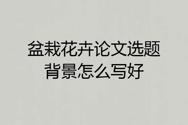 盆栽花卉论文选题背景怎么写好