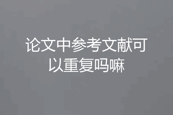论文中参考文献可以重复吗嘛