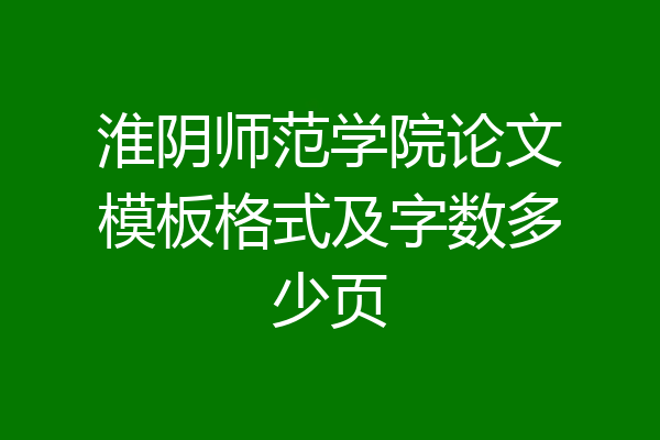淮阴师范学院论文模板格式及字数多少页