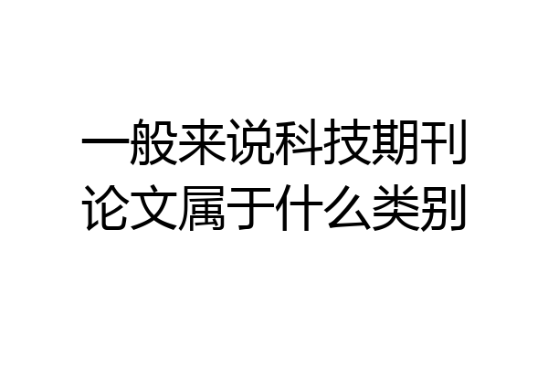 一般来说科技期刊论文属于什么类别