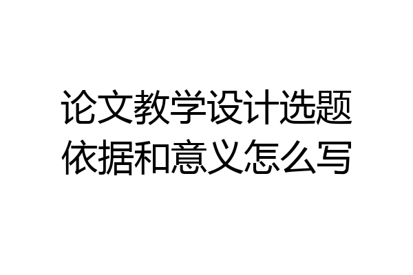 论文教学设计选题依据和意义怎么写