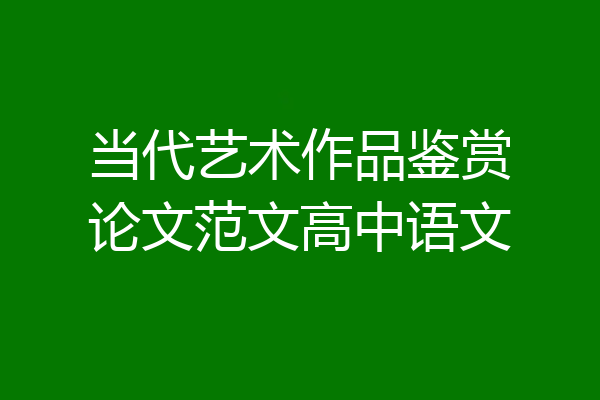 当代艺术作品鉴赏论文范文高中语文