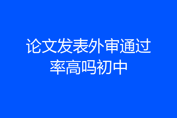 论文发表外审通过率高吗初中