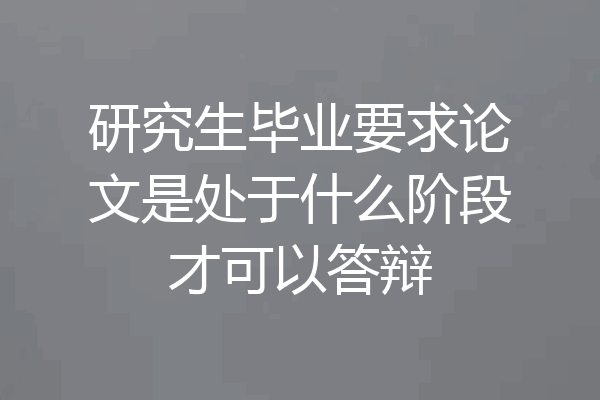 研究生毕业要求论文是处于什么阶段才可以答辩