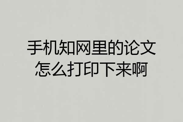 手机知网里的论文怎么打印下来啊