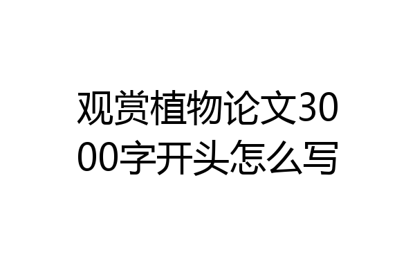 观赏植物论文3000字开头怎么写