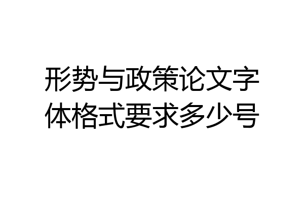 形势与政策论文字体格式要求多少号
