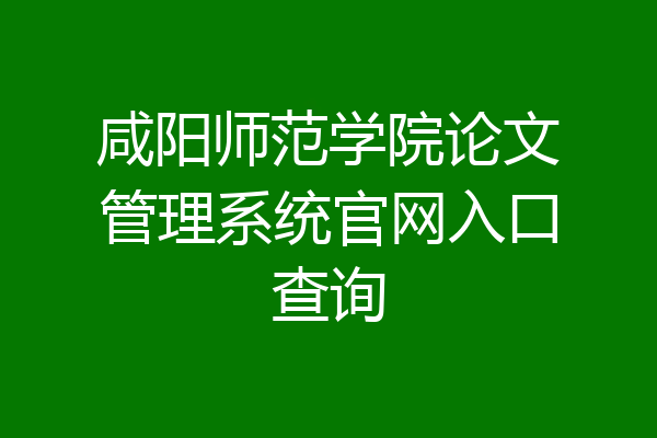 咸阳师范学院论文管理系统官网入口查询