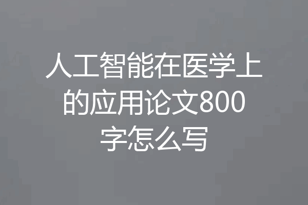 人工智能在医学上的应用论文800字怎么写