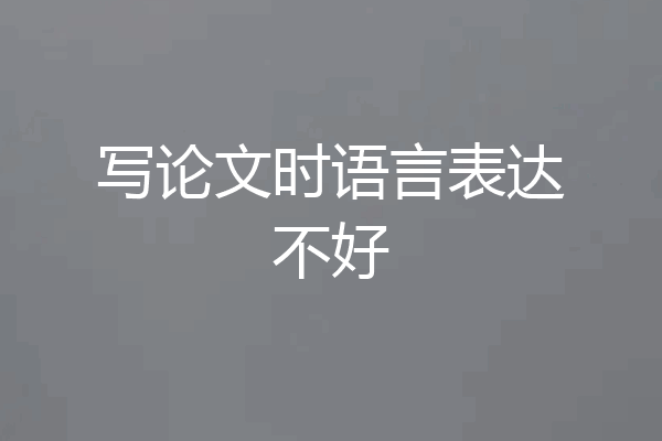 写论文时语言表达不好