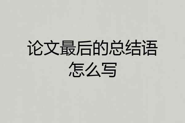 论文最后的总结语怎么写