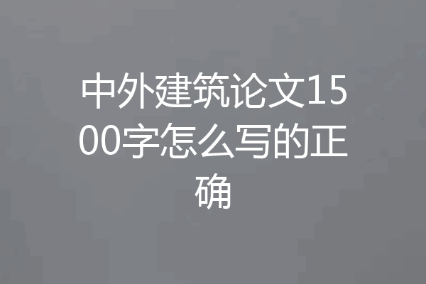 中外建筑论文1500字怎么写的正确
