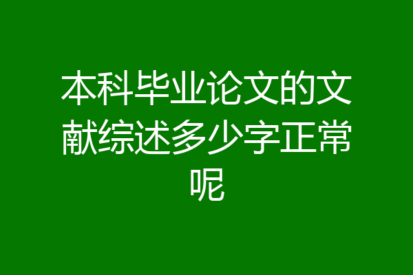 本科毕业论文的文献综述多少字正常呢