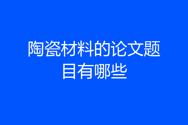 陶瓷材料的论文题目有哪些