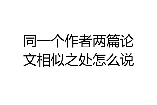 同一个作者两篇论文相似之处怎么说