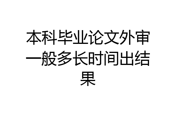 本科毕业论文外审一般多长时间出结果