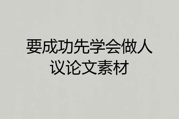 要成功先学会做人议论文素材