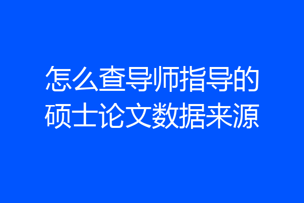 怎么查导师指导的硕士论文数据来源