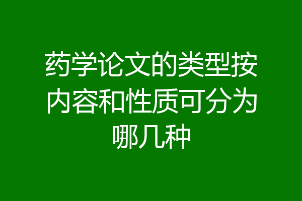 药学论文的类型按内容和性质可分为哪几种